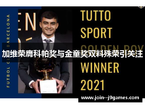 加维荣膺科帕奖与金童奖双料殊荣引关注 加维荣膺科帕奖与金童奖双料殊荣引关注